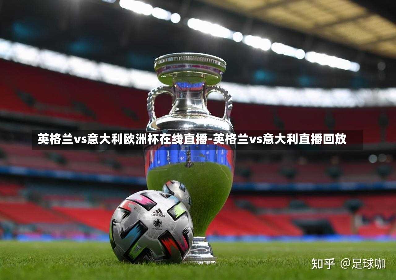 英格兰vs意大利欧洲杯在线直播-英格兰vs意大利直播回放