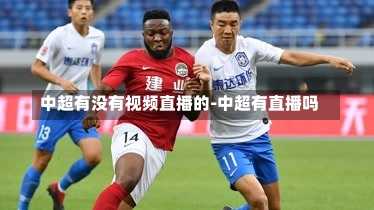 中超有没有视频直播的-中超有直播吗
