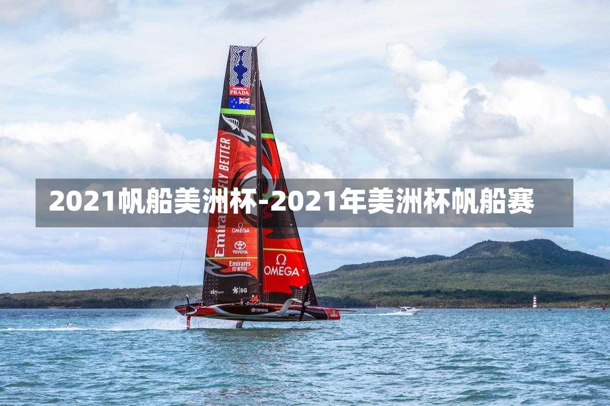 2021帆船美洲杯-2021年美洲杯帆船赛
