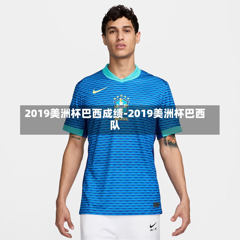 2019美洲杯巴西成绩-2019美洲杯巴西队
