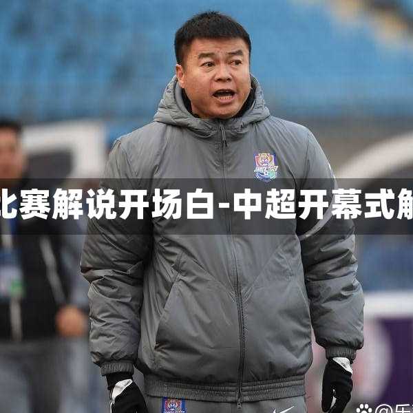 中超比赛解说开场白-中超开幕式解说