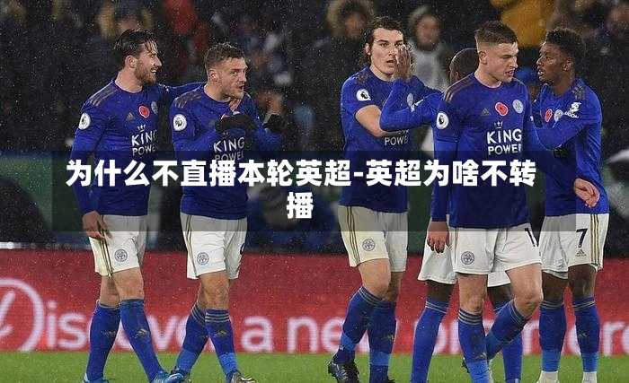 为什么不直播本轮英超-英超为啥不转播