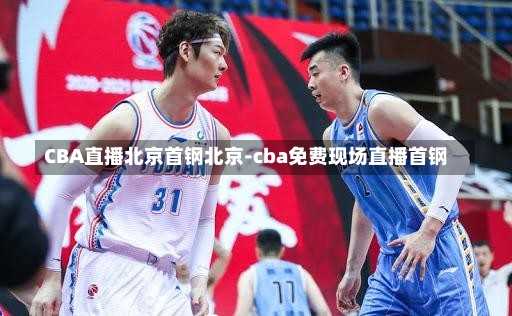 CBA直播北京首钢北京-cba免费现场直播首钢