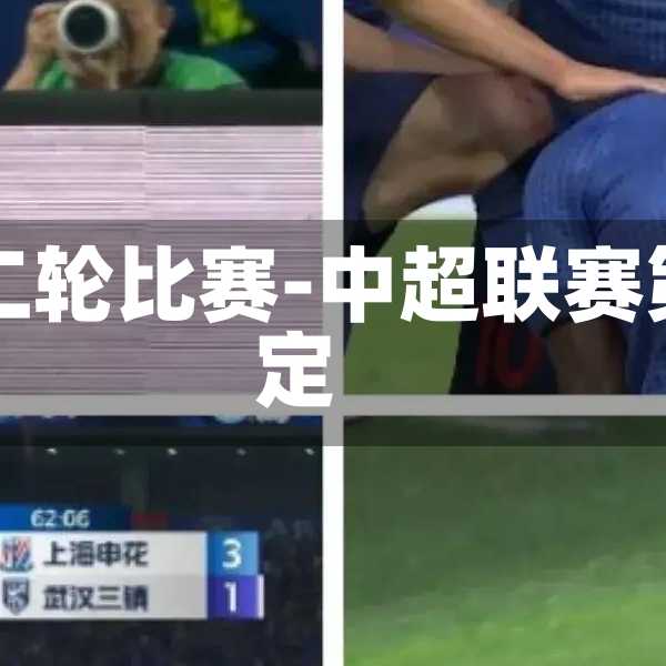 中超赛季联赛第二轮比赛-中超联赛第二阶段赛程确定