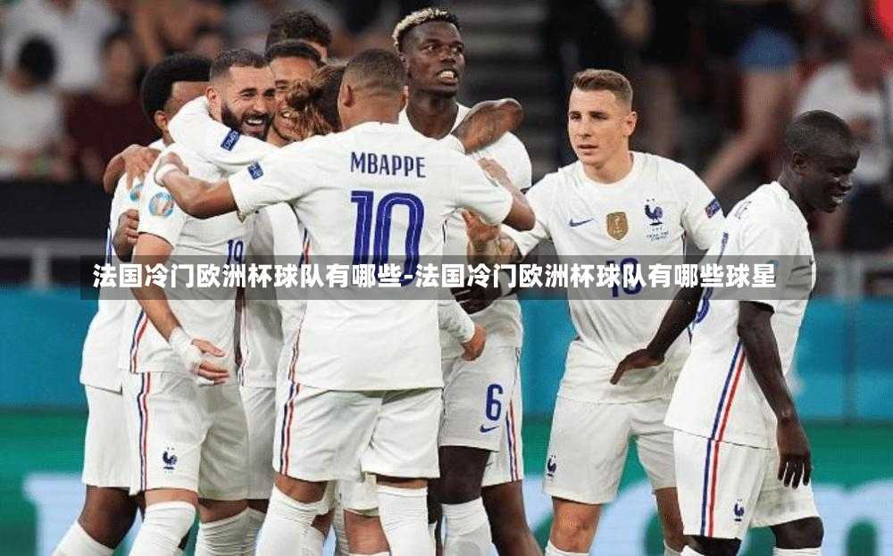 法国冷门欧洲杯球队有哪些-法国冷门欧洲杯球队有哪些球星
