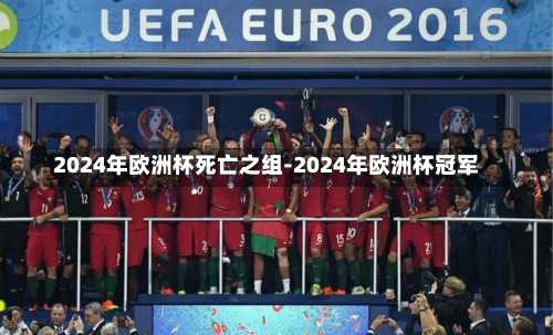 2024年欧洲杯死亡之组-2024年欧洲杯冠军