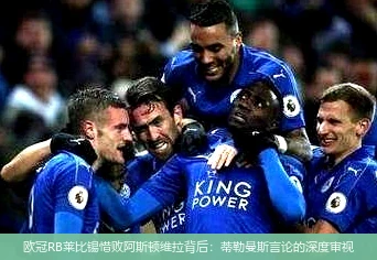 欧冠RB莱比锡惜败阿斯顿维拉背后:蒂勒曼斯言论的深度审视