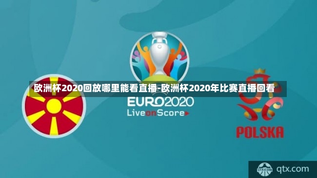 欧洲杯2020回放哪里能看直播-欧洲杯2020年比赛直播回看