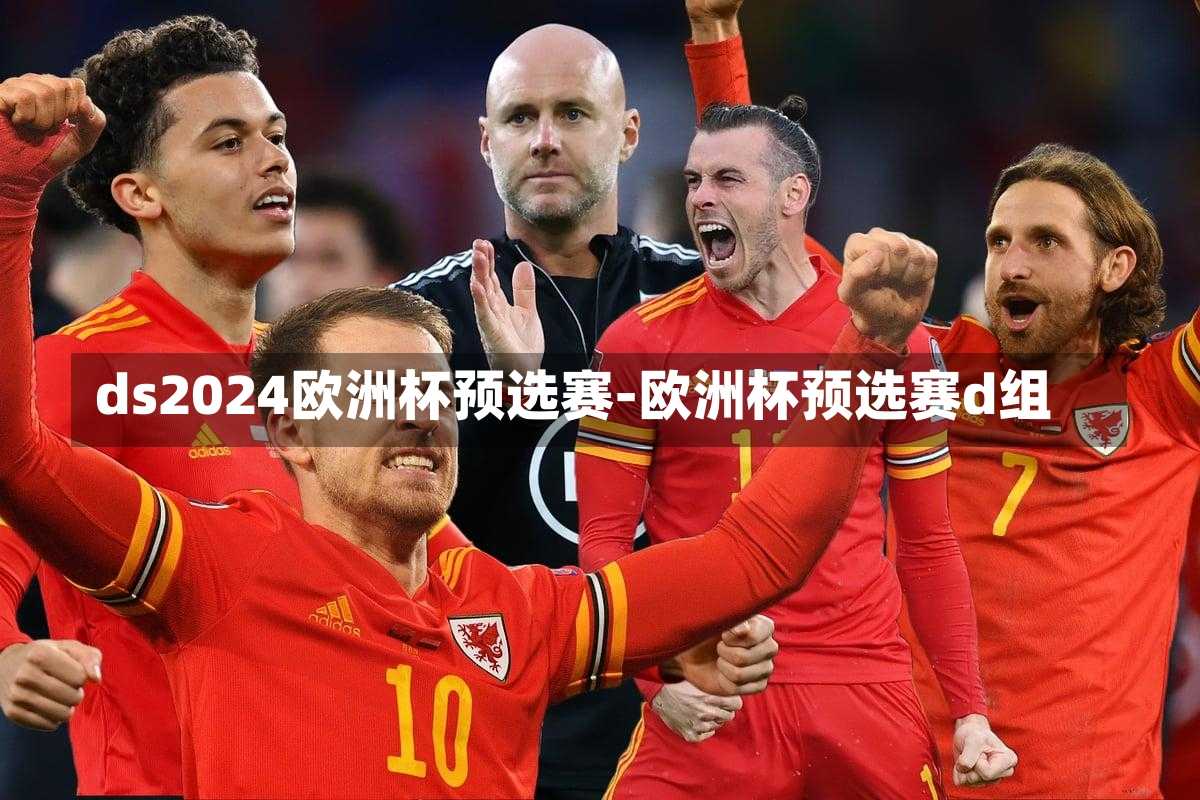 ds2024欧洲杯预选赛-欧洲杯预选赛d组