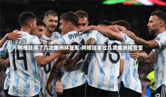 阿根廷得了几次美洲杯亚军-阿根廷拿过几次美洲杯亚军