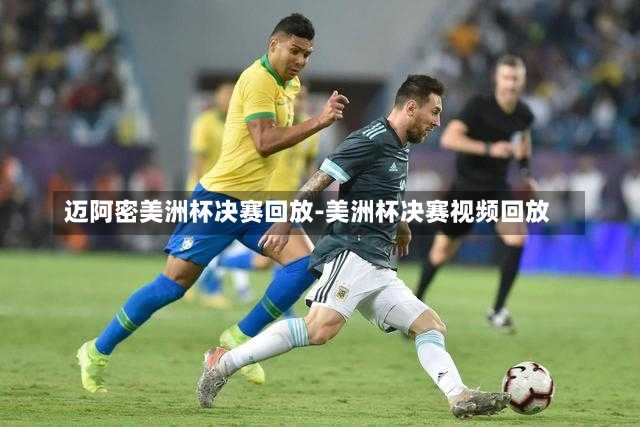 迈阿密美洲杯决赛回放-美洲杯决赛视频回放
