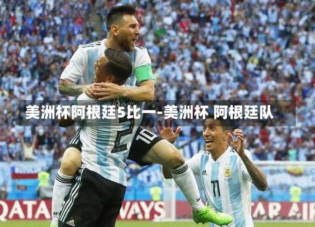 美洲杯阿根廷5比一-美洲杯 阿根廷队