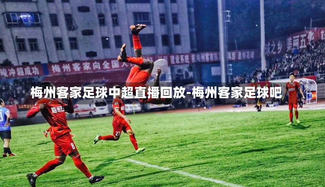 梅州客家足球中超直播回放-梅州客家足球吧