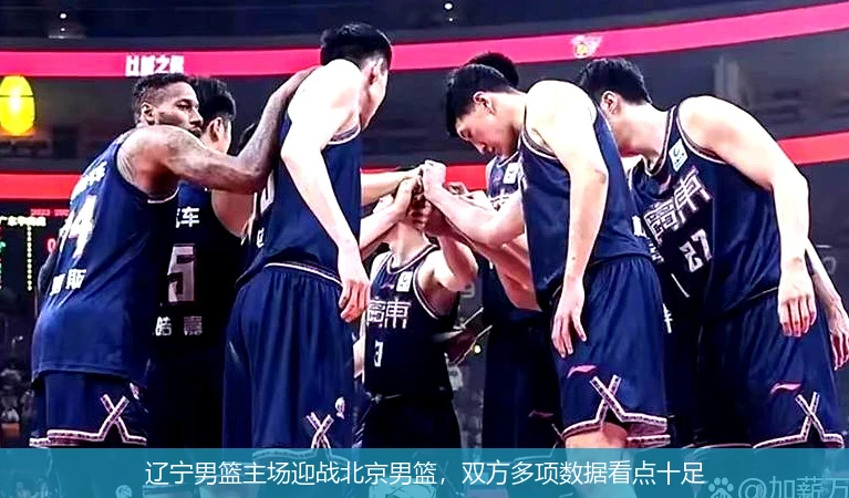 辽宁男篮主场迎战北京男篮,双方多项数据看点十足