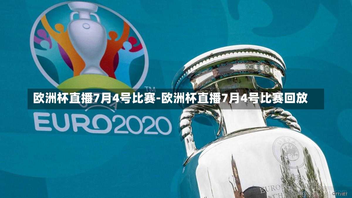 欧洲杯直播7月4号比赛-欧洲杯直播7月4号比赛回放