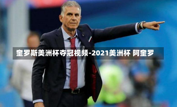 奎罗斯美洲杯夺冠视频-2021美洲杯 阿奎罗