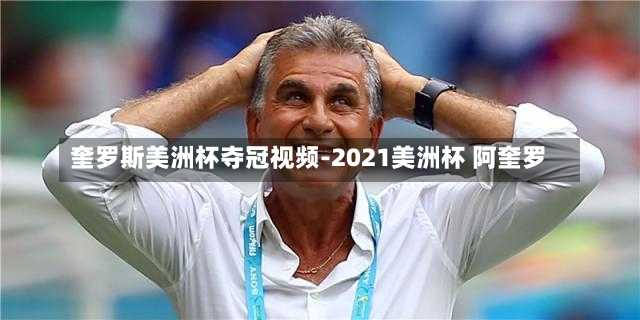 奎罗斯美洲杯夺冠视频-2021美洲杯 阿奎罗