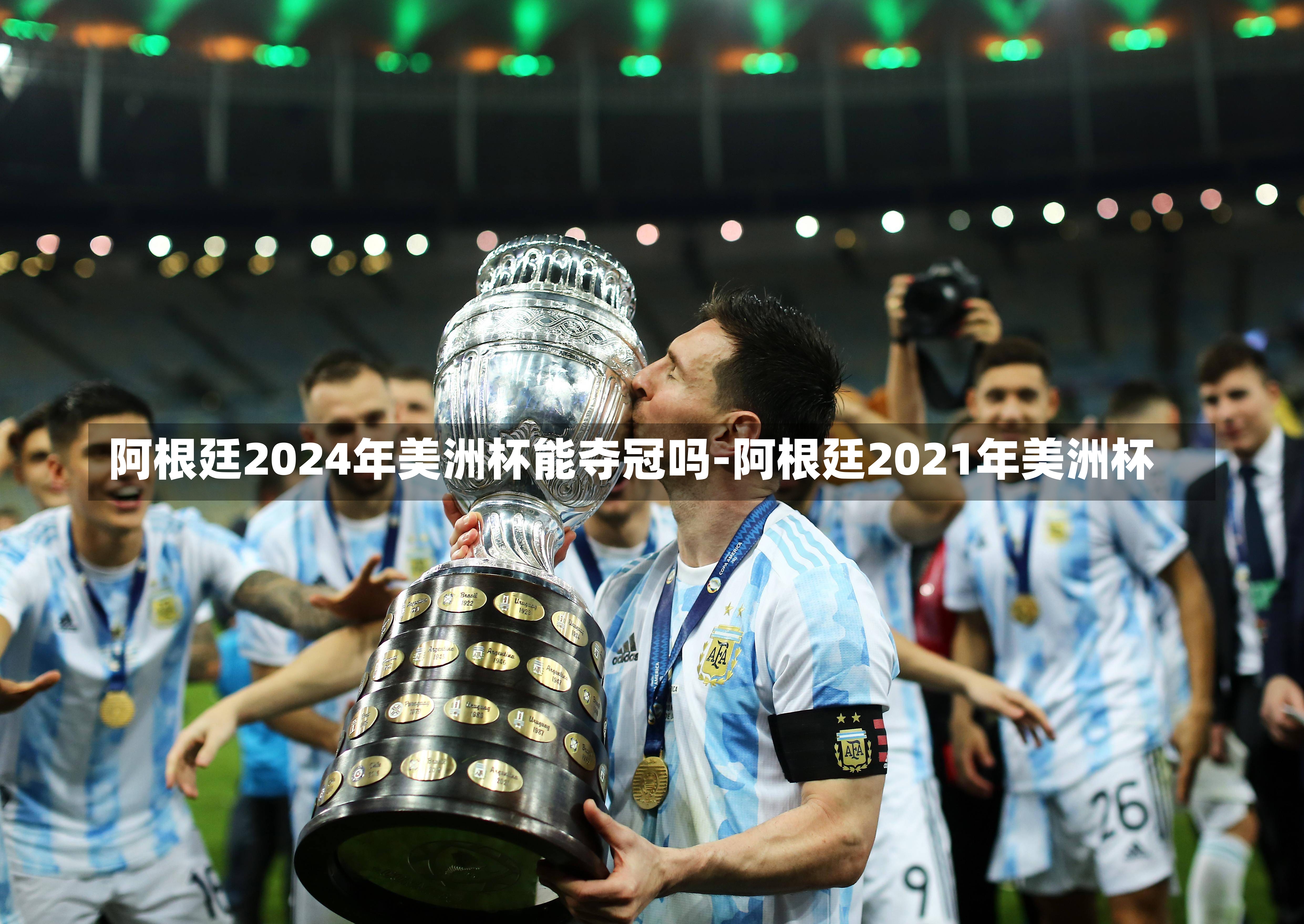 阿根廷2024年美洲杯能夺冠吗-阿根廷2021年美洲杯