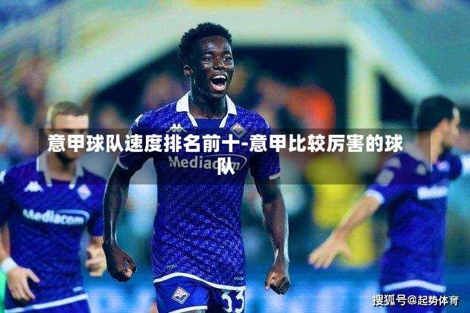 意甲球队速度排名前十-意甲比较厉害的球队