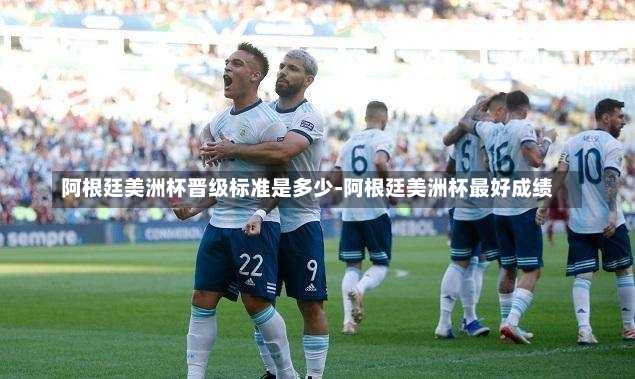 阿根廷美洲杯晋级标准是多少-阿根廷美洲杯最好成绩