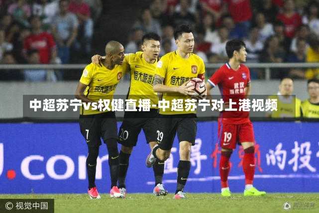 中超苏宁vs权健直播-中超苏宁对上港视频