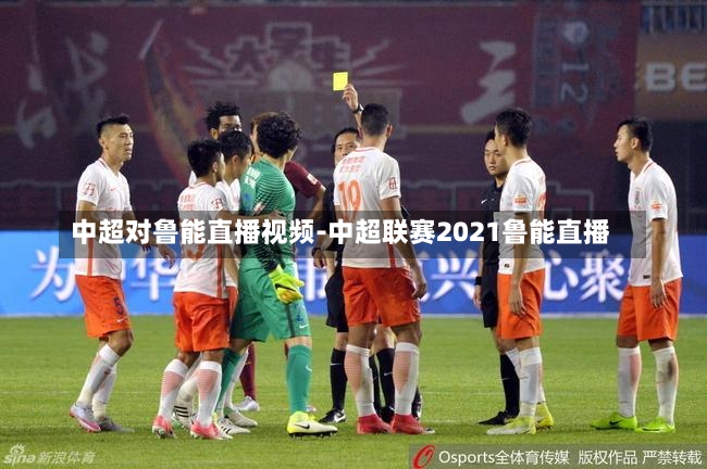 中超对鲁能直播视频-中超联赛2021鲁能直播