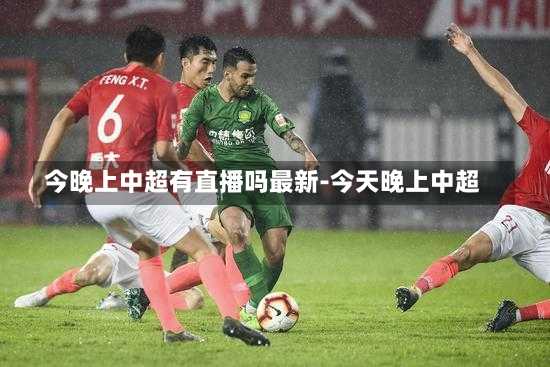 今晚上中超有直播吗最新-今天晚上中超