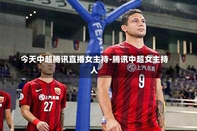 今天中超腾讯直播女主持-腾讯中超女主持人