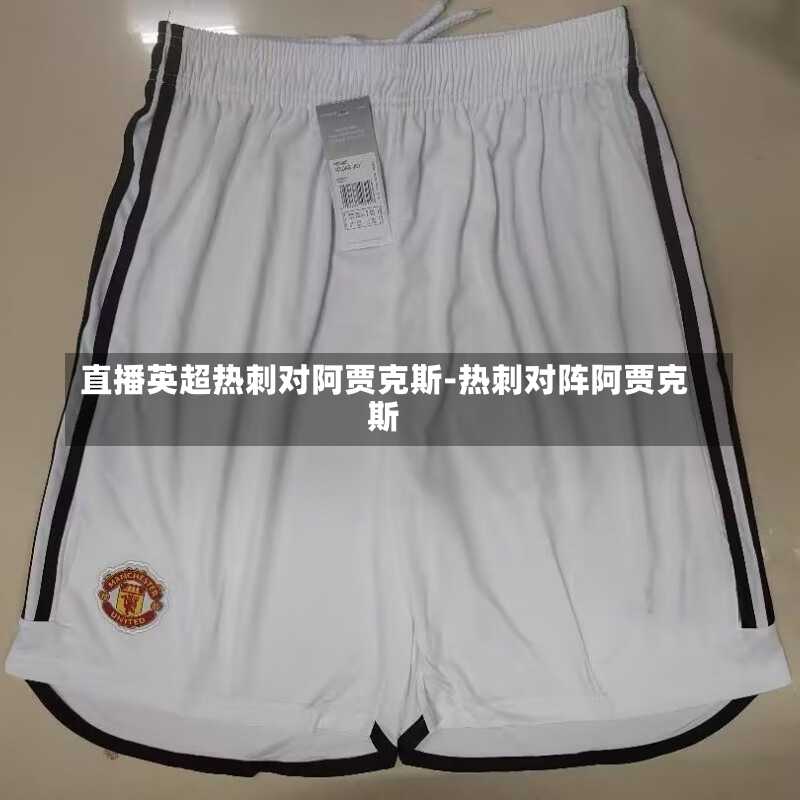 直播英超热刺对阿贾克斯-热刺对阵阿贾克斯