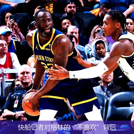 快船记者对格林的“不喜欢”背后