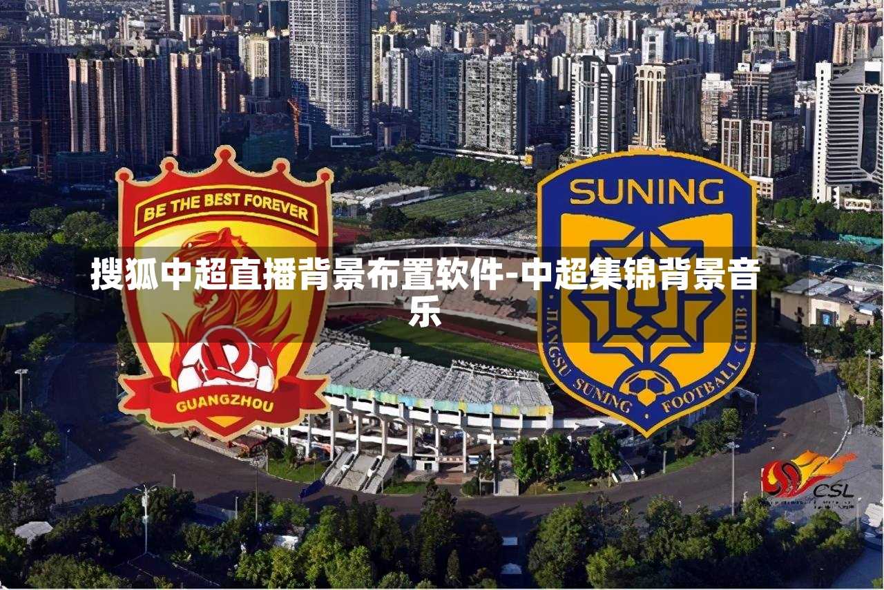搜狐中超直播背景布置软件-中超集锦背景音乐