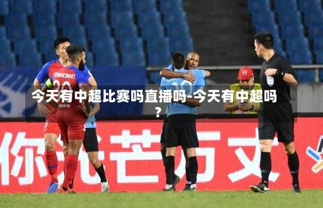 今天有中超比赛吗直播吗-今天有中超吗?