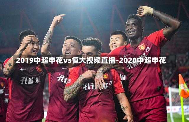 2019中超申花vs恒大视频直播-2020中超申花