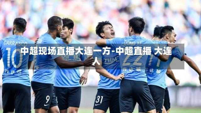 中超现场直播大连一方-中超直播 大连人