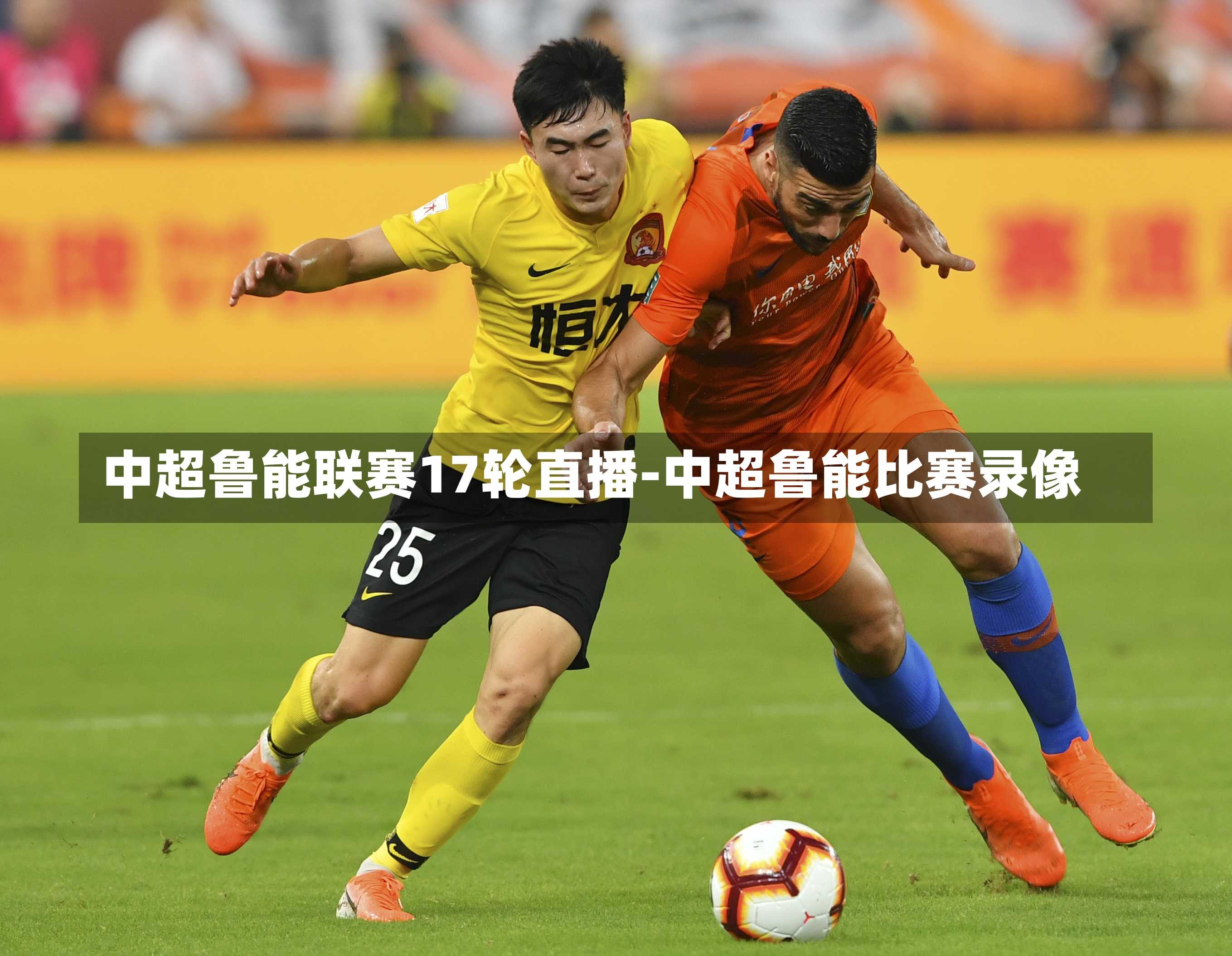 中超鲁能联赛17轮直播-中超鲁能比赛录像