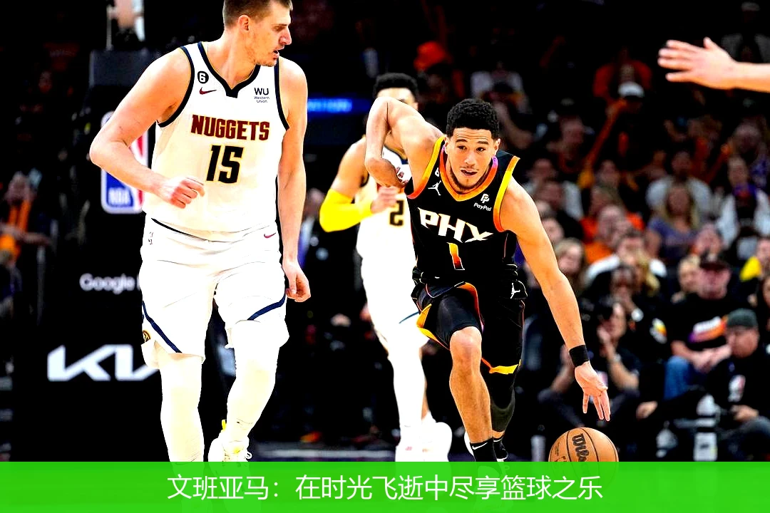 文班亚马：在时光飞逝中尽享篮球之乐