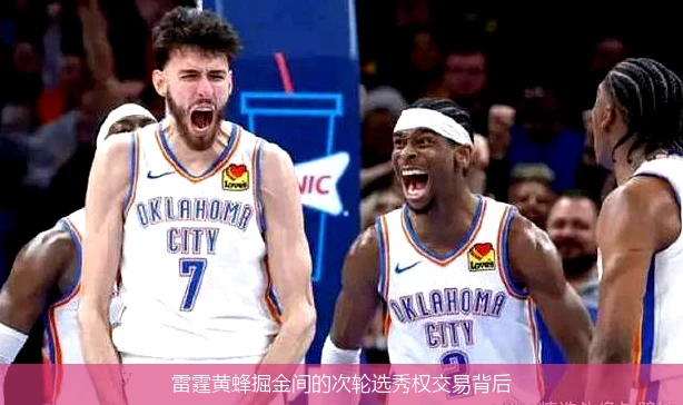 雷霆黄蜂掘金间的次轮选秀权交易背后