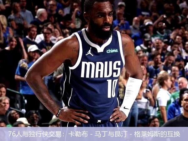 76人与独行侠交易：卡勒布 - 马丁与昆汀 - 格莱姆斯的互换