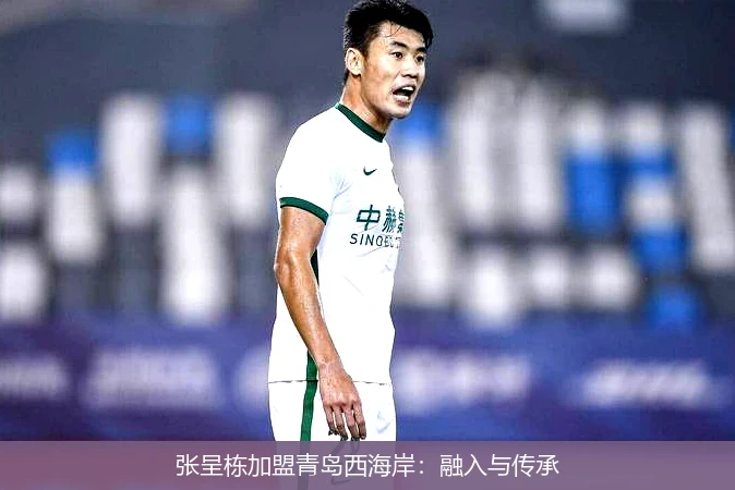 张呈栋加盟青岛西海岸:融入与传承