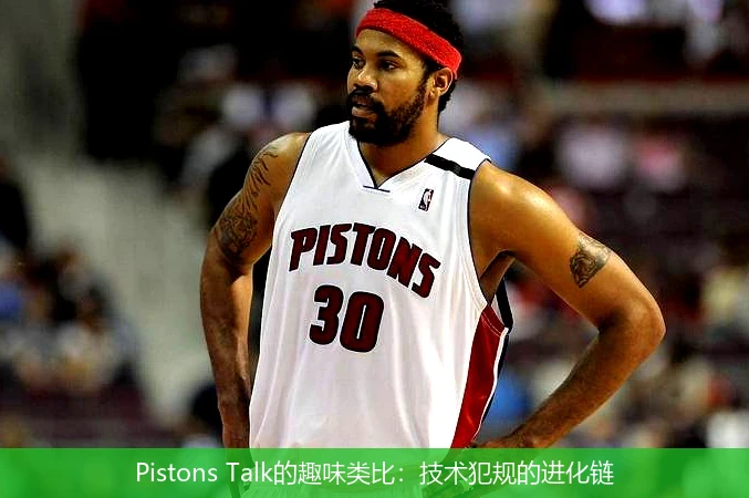 Pistons Talk的趣味类比:技术犯规的进化链