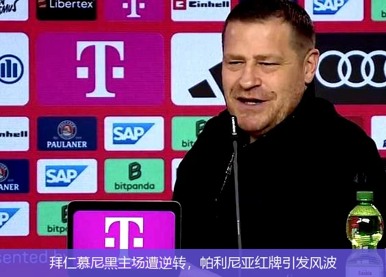 拜仁慕尼黑主场遭逆转,帕利尼亚红牌引发风波