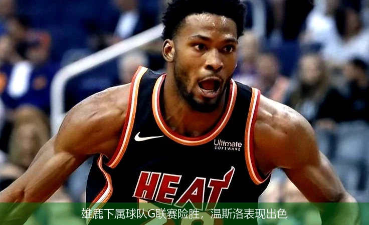 雄鹿下属球队G联赛险胜,温斯洛表现出色