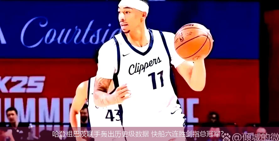 哈登祖巴茨联手轰出历史级数据 快船六连胜剑指总冠军?