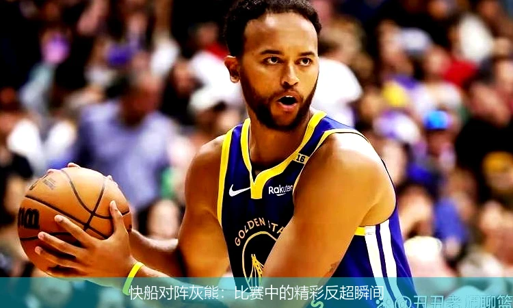 快船对阵灰熊：比赛中的精彩反超瞬间