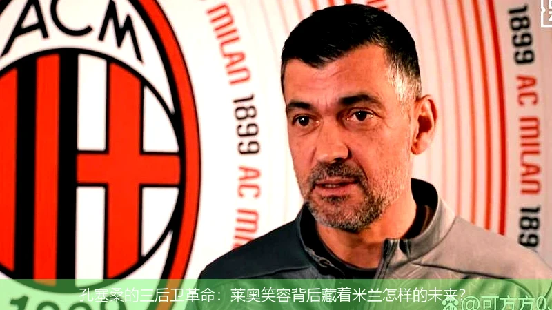 孔塞桑的三后卫革命:莱奥笑容背后藏着米兰怎样的未来?