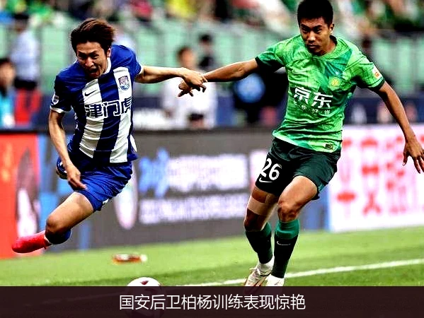 国安后卫柏杨训练表现惊艳